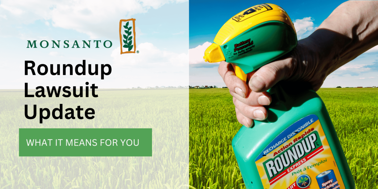 Monsanto Roundup Lawsuit Update: What It Means for You