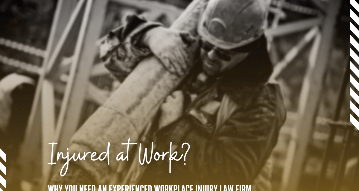 Injured at Work? Why You Need an Experienced Workplace Injury Law Firm on Your Side