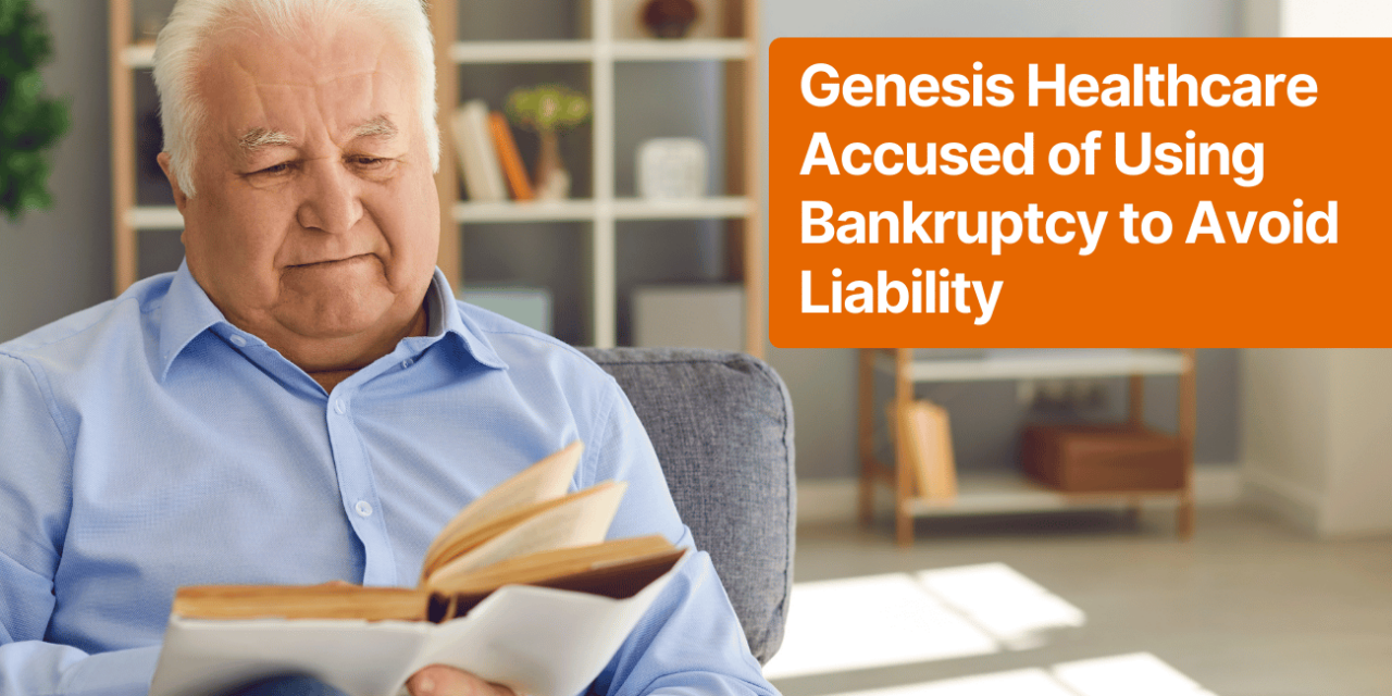 Genesis Healthcare Accused of Using Bankruptcy to Avoid Liability: What It Means for Claimants