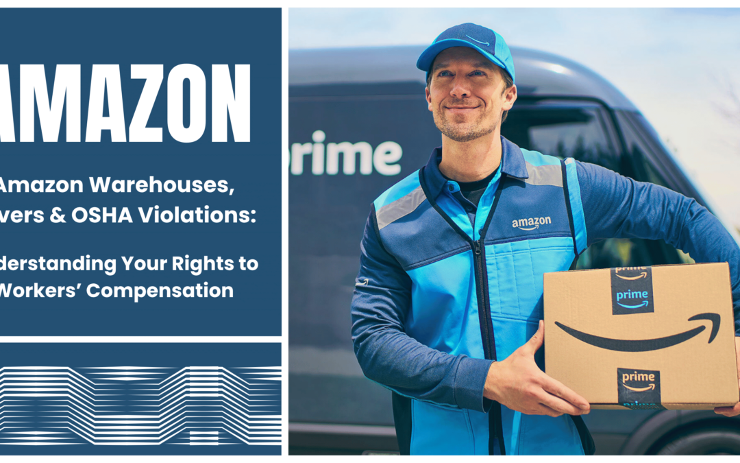 Amazon Warehouses, Drivers & OSHA Violations: Understanding Your Rights to Workers’ Compensation
