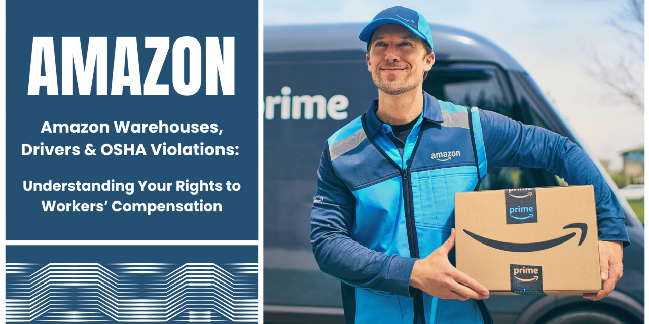 Amazon Warehouses, Drivers & OSHA Violations: Understanding Your Rights to Workers’ Compensation